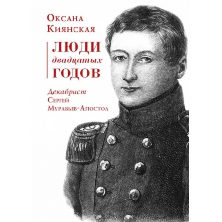От Руси до России, книга Люди двадцатых годов. Декабрист Сергей Муравьев-Апостол