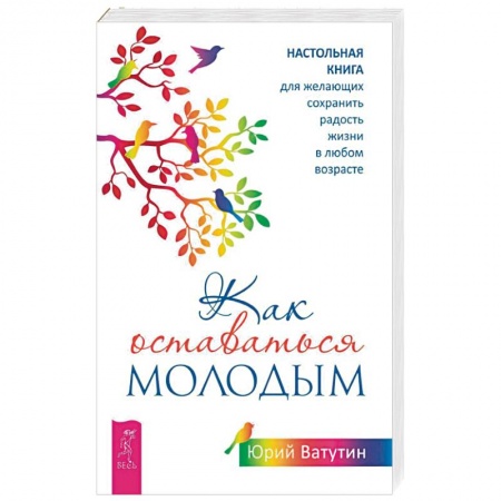 Популярная и нетрадиционная медицина, книга Как оставаться молодым. Настольная книга для желающих сохранить радость жизни в любом возрасте