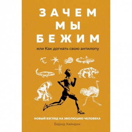 Книги, книга Зачем мы бежим,или Как догнать свою антилопу.Новый взгляд на эволюцию человека
