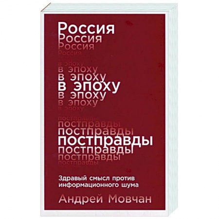 Публицистика, книга Россия в эпоху постправды. Здравый смысл против информационного шума