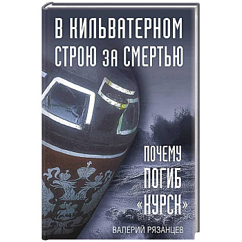 В кильватерном строю за смертью. Почему погиб «Курск». В кильватерном строю за смертью. Почему погиб «Курск».
