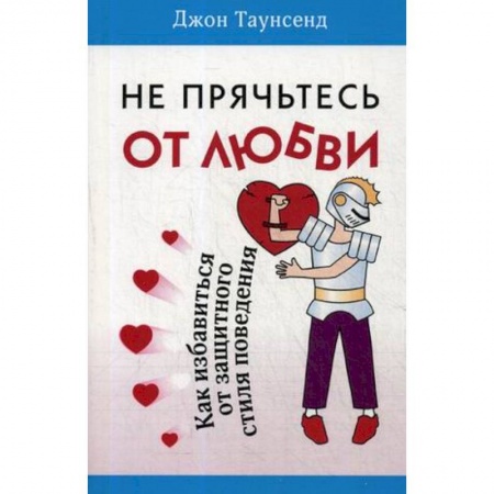 Общественные и гуманитарные науки, книга Не прячьтесь от любви. Как избавиться от защитного стиля