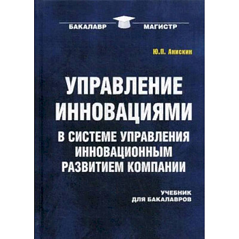 Управление инновациями в системе управления инновационным развитием компании. Учебник для бакалавров