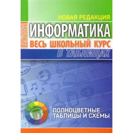 Школьникам и абитуриентам, книга Информатика. Весь школьный курс в таблицах