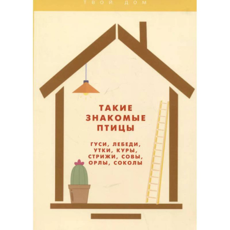 Уход за животными, книга Такие знакомые птицы: гуси, лебеди, утки, куры, стрижи, совы, орлы, соколы