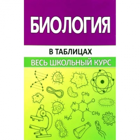 Школьникам и абитуриентам, книга Биология. Весь школьный курс в таблицах