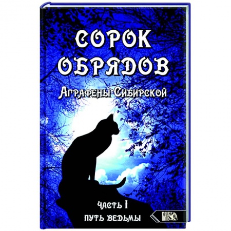 Магия и колдовство, книга Сорок обрядов Аграфены Сибирской. Часть 1. Путь Ведьмы