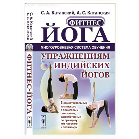 Популярная и нетрадиционная медицина, книга Фитнес-йога: Многоуровневая система обучения упражнениям индийских йогов. Самостоятельных комплексов с пошаговым описанием