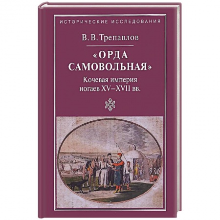 Всемирная история, книга 'Орда самовольная' кочевая империя XV–XVII вв.