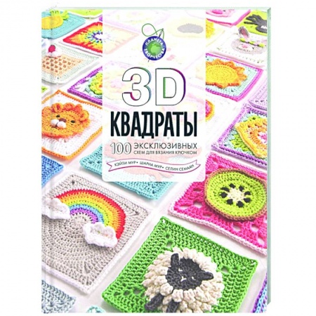 Рукоделие. Творчество, книга 3D квадраты. 100 эксклюзивных схем для вязания крючком