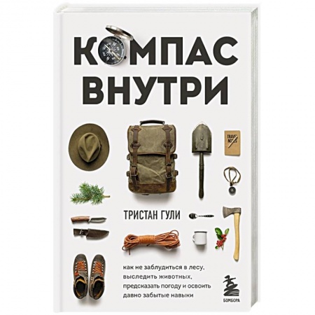 Охота. Рыбалка. Собирательство, книга Компас внутри. Как не заблудиться в лесу, выследить животных, предсказать погоду и освоить давно забытые навыки