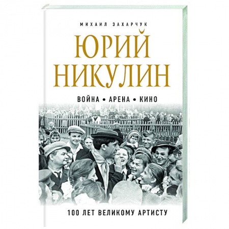 Мемуары, биографии, книга Юрий Никулин. Война. Арена. Кино. 100 лет Великому Артисту