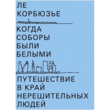 Культура, искусство, книга Когда соборы были белыми. Путешествие в край нерешительных людей