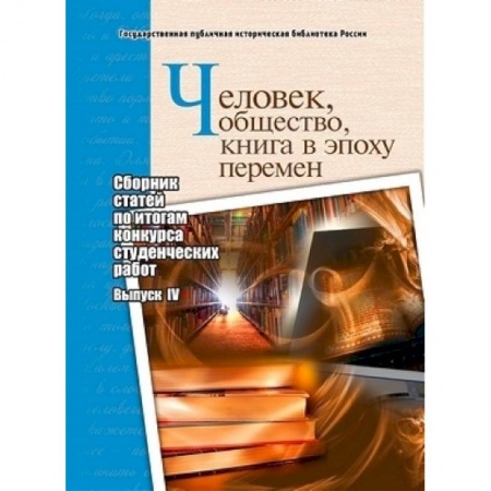 Публицистика, книга Человек, общество, книга в эпоху перемен. Сборник статей по итогам конкурса студенческих работ. Выпуск 4