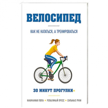 Спорт. Фитнес, книга Велосипед: как не кататься, а тренироваться
