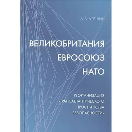 Публицистика, книга Великобритания - Евросоюз - НАТО: Реорганизация 'трансатлантического пространства безопасности'