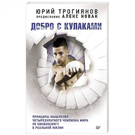Книги, книга Добро с кулаками. Принципы мышления чемпиона по кикбоксингу в реальной жизни. Предисловие Алекса Новака