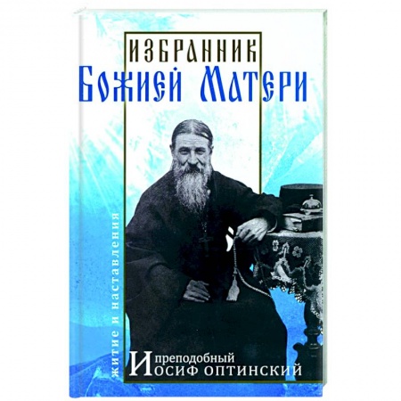 Православие, книга Избранник Божией Матери. Преподобный Иосиф Оптинский