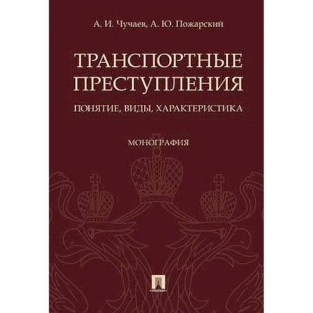 Студентам и аспирантам, книга Транспортные преступления: понятие, виды, характеристика. Монография