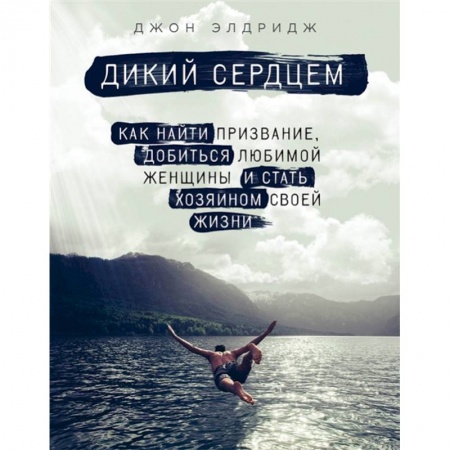 Общественные и гуманитарные науки, книга Дикий сердцем. Как найти призвание, добиться любимой женщины и стать хозяином своей жизни
