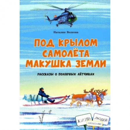 Проза для детей, книга Под крылом самолёта макушка земли. Рассказы о полярных летчиках