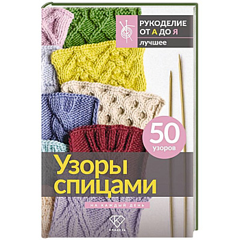 Узоры спицами на каждый день. 50 узоров