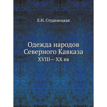 Культура, искусство, книга Одежда народов Северного Кавказа. XVIII— XX вв