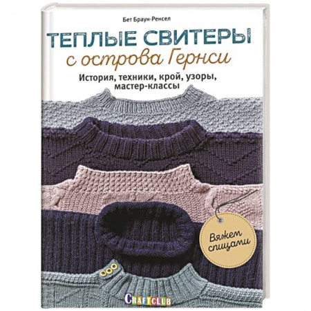 Рукоделие. Творчество, книга Теплые свитеры с острова Гернси.История,техники,крой,узоры,мастер-классы (16+)