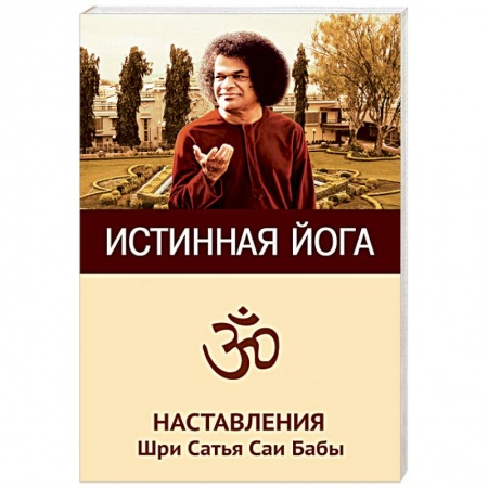 Йога и другие духовные практики, течения, книга Истинная йога. Наставления Шри Сатья Саи Бабы