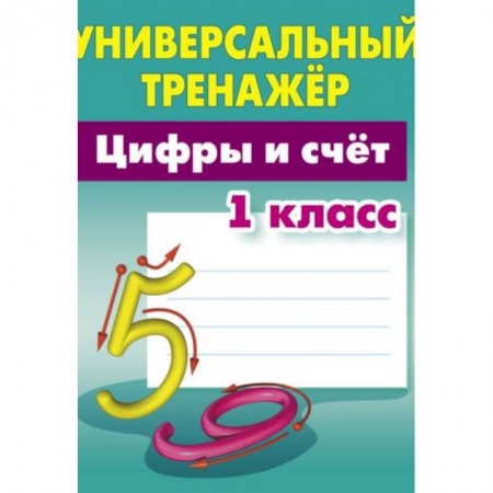 Школьникам и абитуриентам, книга Цифры и счёт. 1 класс. Универсальный тренажер