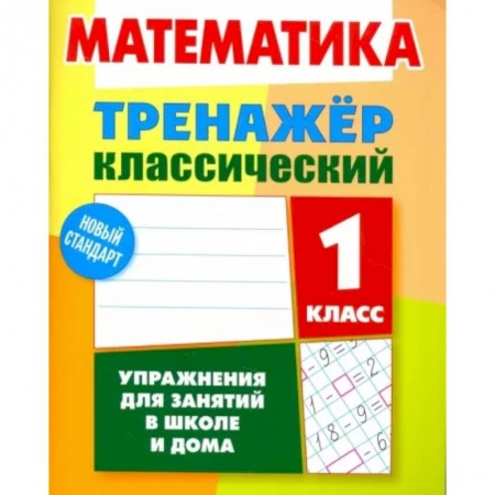 Школьникам и абитуриентам, книга Математика. 1 класс. Тренажёр классический