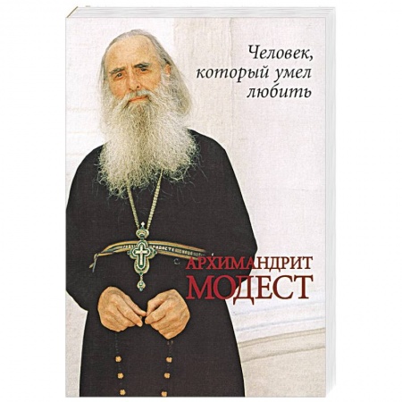 Православие, книга Человек, который умел любить. Архимандрит Модест