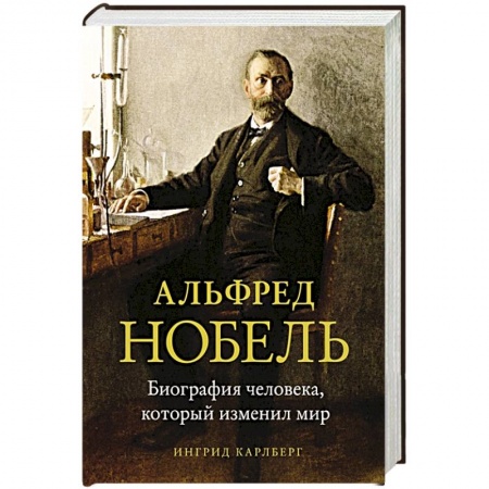 Мемуары, биографии, книга Альфред Нобель.Биография человека,который изменил мир