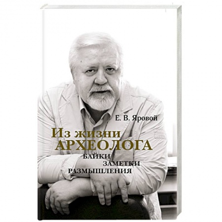 Публицистика, книга Из жизни археолога. Байки, заметки, размышления