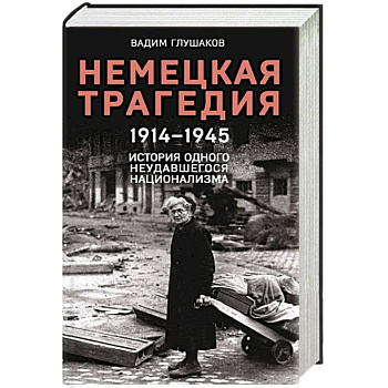 Немецкая трагедия. 1914-1945. История одного неудавшегося национализма Немецкая трагедия. 1914-1945. История одного неудавшегося национализма