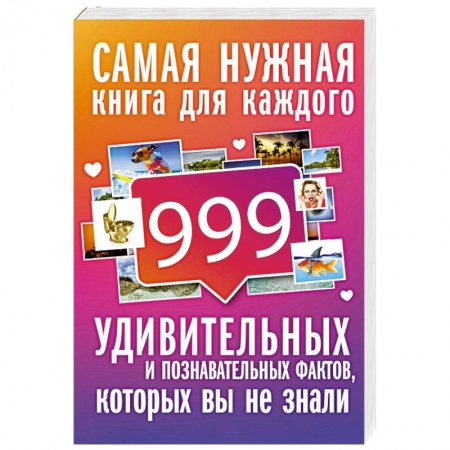 Факты, катастрофы, сенсации, книга 999 интересных, удивительных и познавательных фактов, которых вы не знали