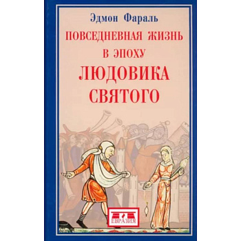Повседневная жизнь в эпоху Людовика Святого Повседневная жизнь в эпоху Людовика Святого