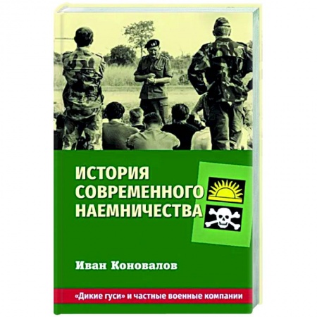 Новая и новейшая история, книга История современного наемничества. 'Дикие гуси' и частные военные компании