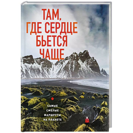 Исторические путеводители, книга Там, где сердце бьется чаще. Самые смелые маршруты на планете