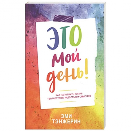 Общественные и гуманитарные науки, книга Это мой день! Как наполнить жизнь творчеством, радостью и смыслом