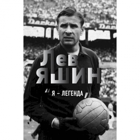 Спорт. Фитнес, книга Лев Яшин. Я - легенда