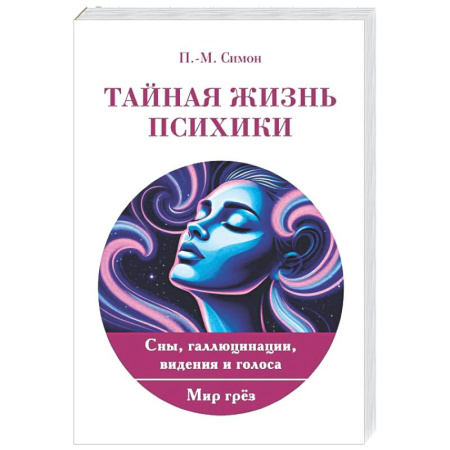 Специальная медицина, книга Тайная жизнь психики. Сны, галлюцинации, видения и голоса. Мир грез