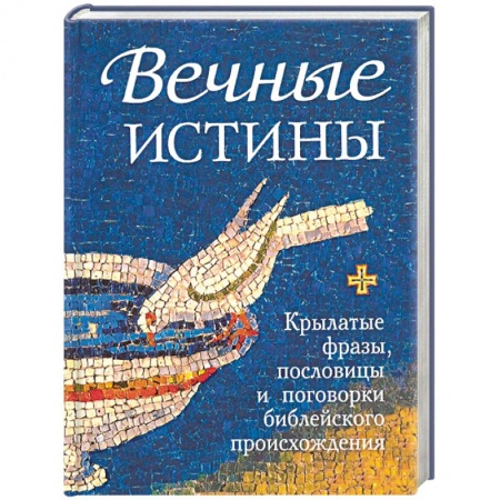 Православие, книга Вечные истины. Крылатые фразы, пословицы и поговорки библейского происхождения