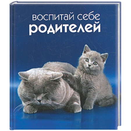 Книги, книга Воспитай себе родителей