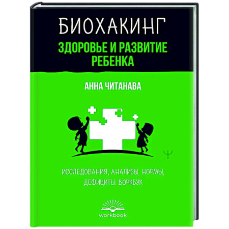Популярная и нетрадиционная медицина, книга Биохакинг. Здоровье и развитие ребенка. Исследования, анализы, нормы, дефициты. Воркбук