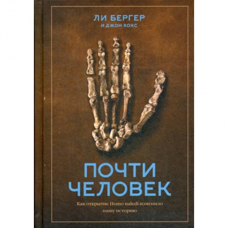 Естественные науки, книга Почти человек. Как открытие Homo naledi изменило нашу историю