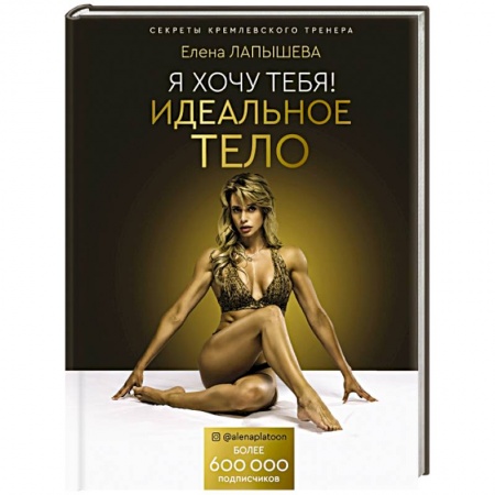 Лечебное питание. Похудание. Диеты, книга Я хочу тебя! Идеальное тело. Секреты кремлевского тренера