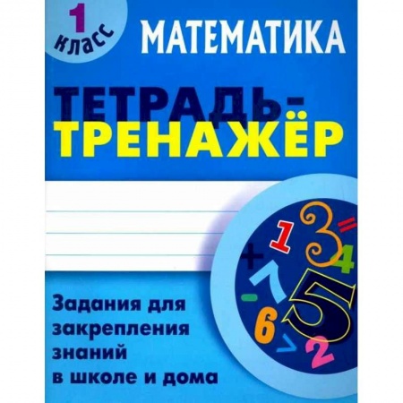 Школьникам и абитуриентам, книга Математика. 1 класс. Тетрадь-тренажер