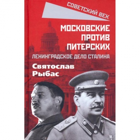 Книги, книга Московские против питерских. Ленинградское дело Сталина. Рыбас С.Ю.