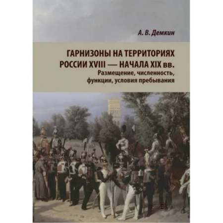 История войн, книга Гарнизоны на территории России XVIII — нач XIX вв. Размещение, численность, функции.
